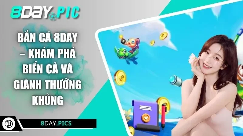 Bắn Cá 8DAY – Khám Phá Biển Cả Và Giành Thưởng Khủng