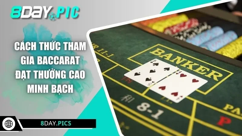Cách thức tham gia Baccarat đạt thưởng cao minh bạch