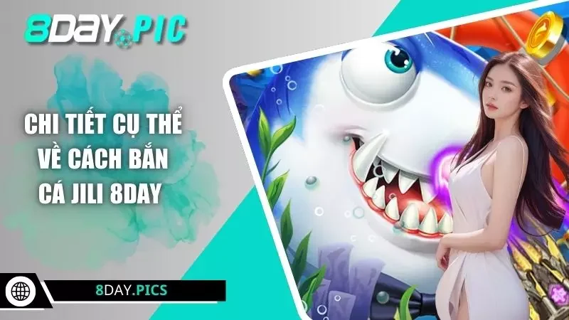 Chi tiết cụ thể về cách bắn cá JILI 88DAY