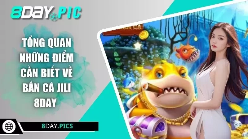Tổng quan những điểm cần biết về bắn cá JILI 8DAY