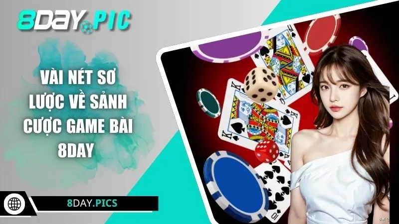 Vài nét sơ lược về sảnh cược game bài 8DAY