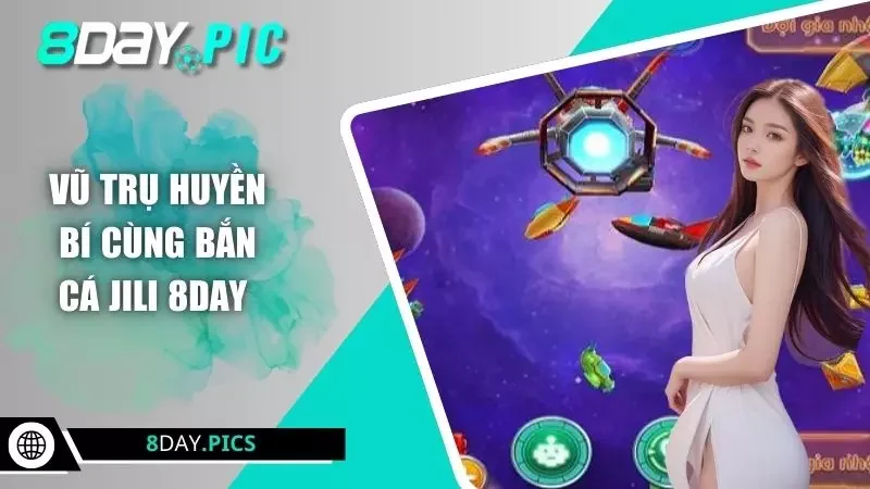 Vũ trụ huyền bí cùng bắn cá JILI 8DAY